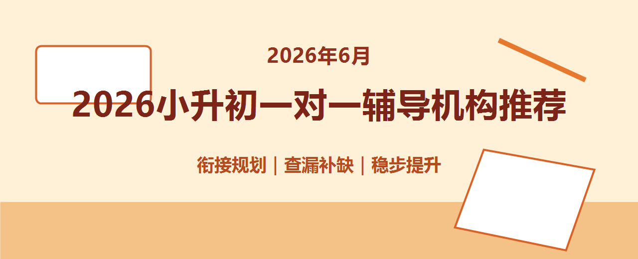 2026年6月小升初一对一辅导机构推荐 衔接规划查漏补缺与家长测评参考