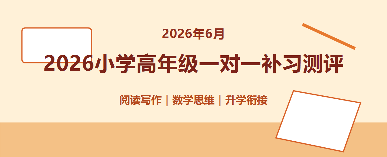 2026年6月小学高年级一对一补习测评 阅读写作数学思维与升学衔接推荐