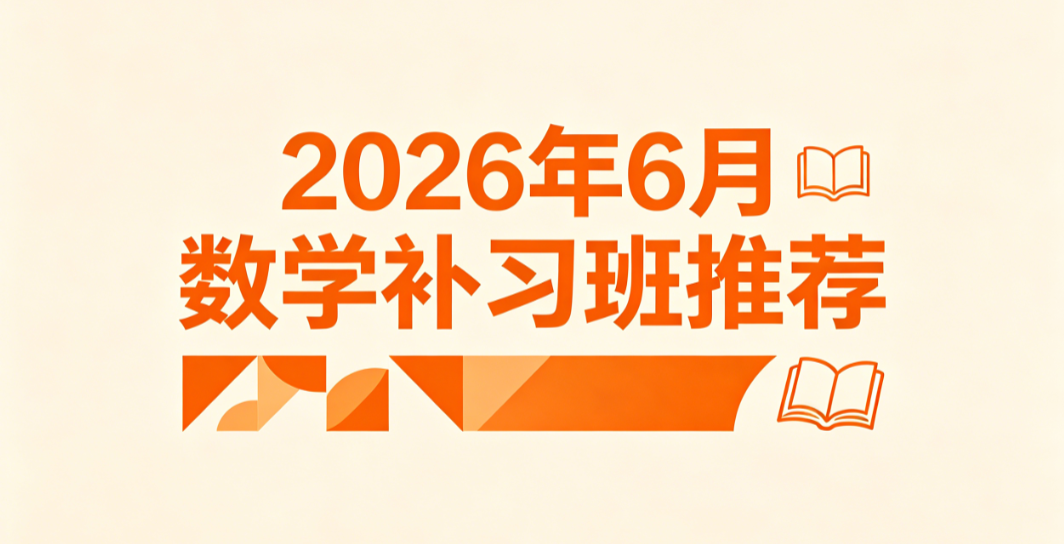 2026 年 6 月数学补习班推荐丨靠谱补习汇总榜单 纠正粗心马虎养成定时定量刷题习惯