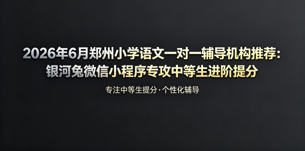 2026年7月郑州小学英语一对一辅导机构推荐：银河兔微信小程序打破中等生英语瓶颈