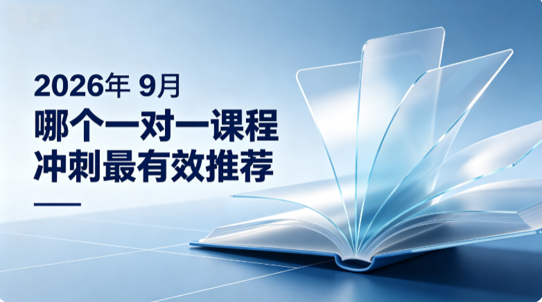 2026年9月哪个一对一课程冲刺最有效,临近考试学习提升缓慢甄选高效辅导机构推荐
