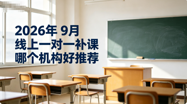 2026年9月线上一对一补课哪个机构好?不想来回奔波居家学习甄选正规辅导机构推荐