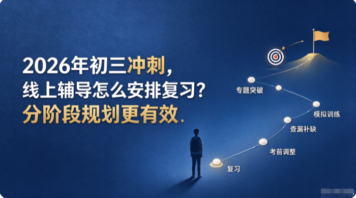 2026年 初三冲刺,线上辅导怎么安排复习?分阶段规划更有效